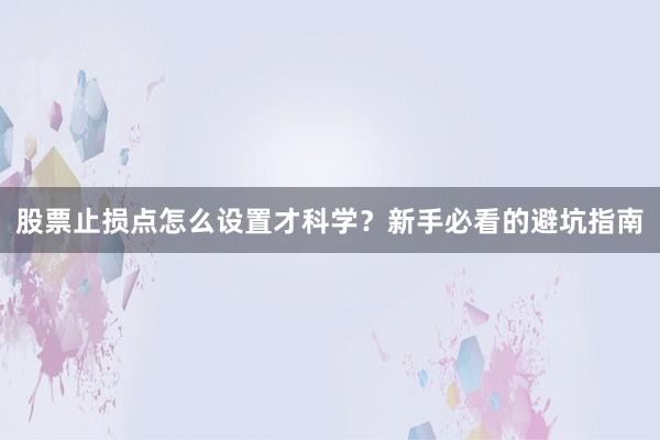 股票止损点怎么设置才科学？新手必看的避坑指南