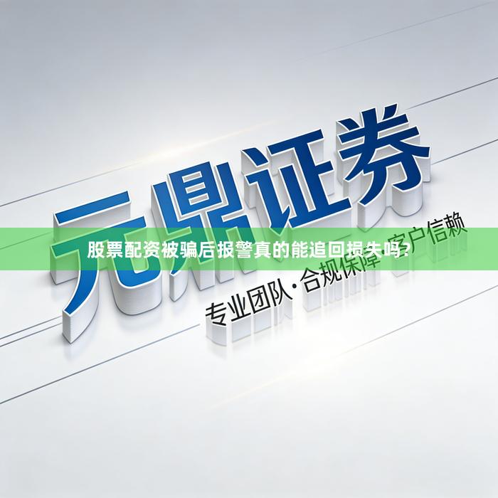 股票配资被骗后报警真的能追回损失吗？