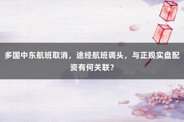 多国中东航班取消，途经航班调头，与正规实盘配资有何关联？