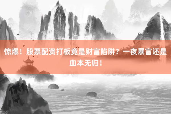惊爆！股票配资打板竟是财富陷阱？一夜暴富还是血本无归！