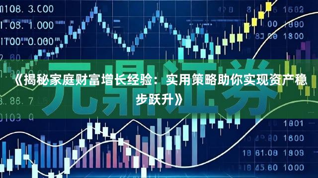 《揭秘家庭财富增长经验：实用策略助你实现资产稳步跃升》