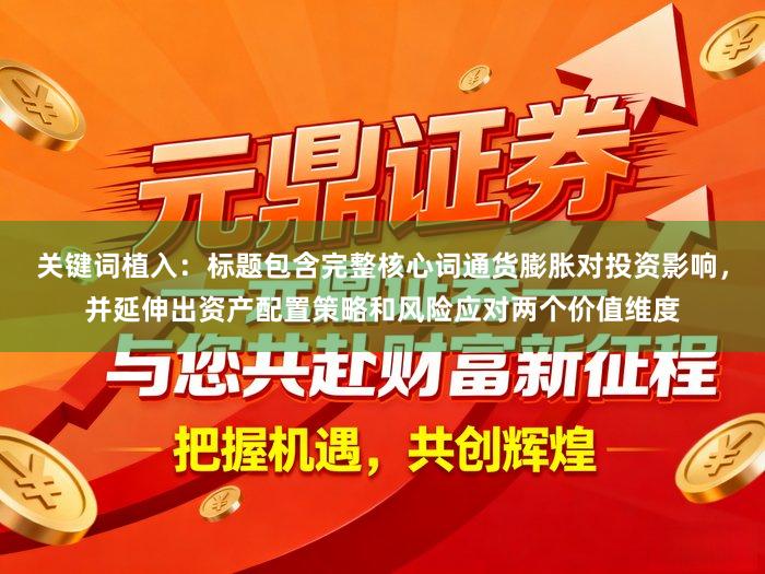 关键词植入：标题包含完整核心词通货膨胀对投资影响，并延伸出资产配置策略和风险应对两个价值维度