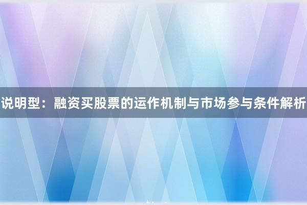 说明型：融资买股票的运作机制与市场参与条件解析