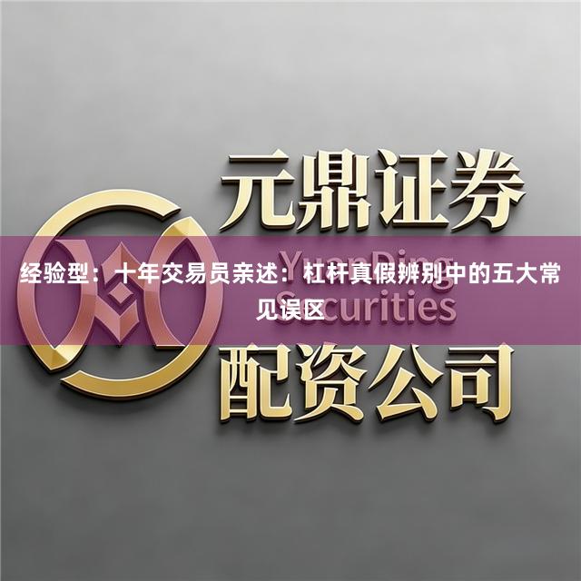 经验型:十年交易员亲述:杠杆真假辨别中的五大常见误区