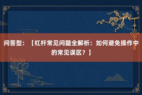 问答型：【杠杆常见问题全解析：如何避免操作中的常见误区？】