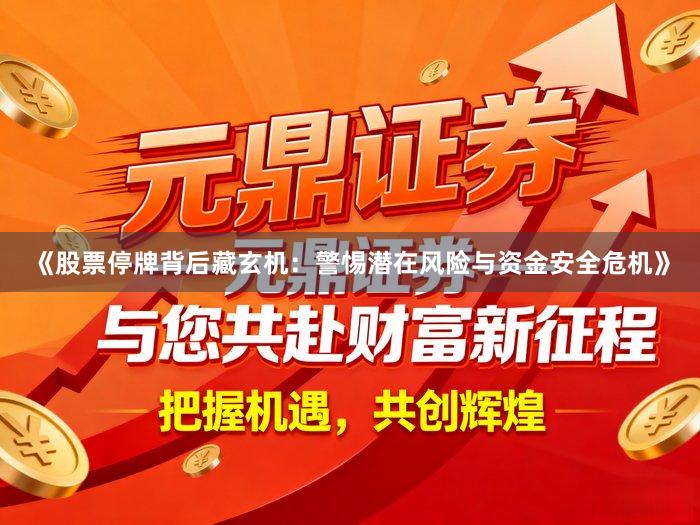 《股票停牌背后藏玄机：警惕潜在风险与资金安全危机》