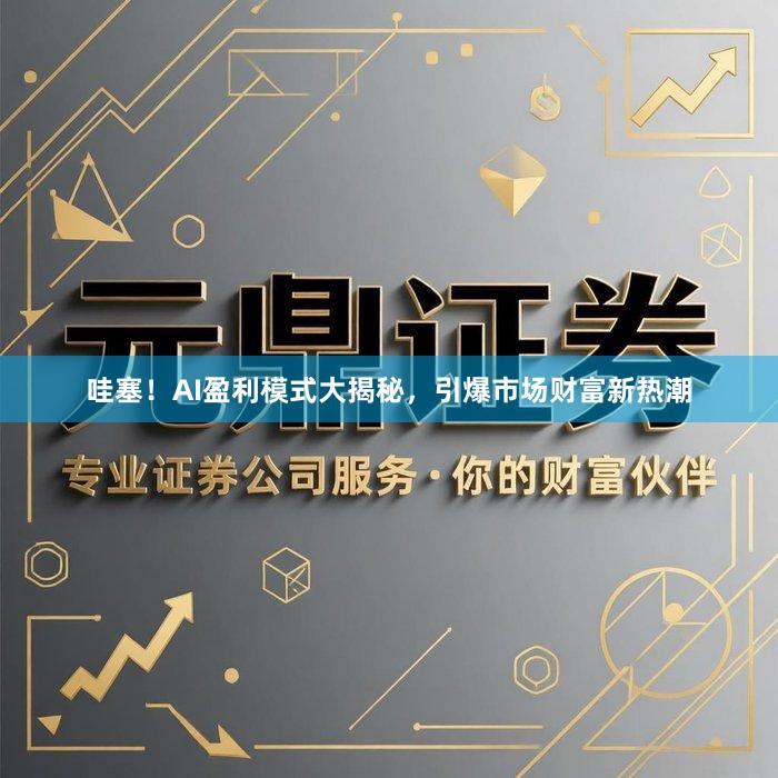 哇塞！AI盈利模式大揭秘，引爆市场财富新热潮