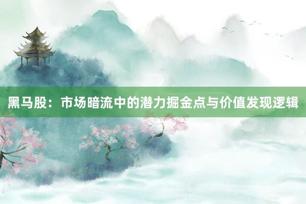黑马股：市场暗流中的潜力掘金点与价值发现逻辑