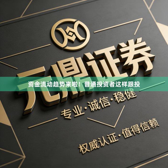 资金流动趋势来啦！普通投资者这样跟投