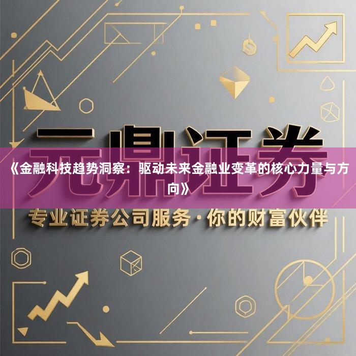 《金融科技趋势洞察：驱动未来金融业变革的核心力量与方向》