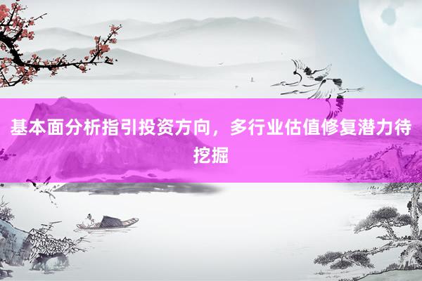 基本面分析指引投资方向,多行业估值修复潜力待挖掘